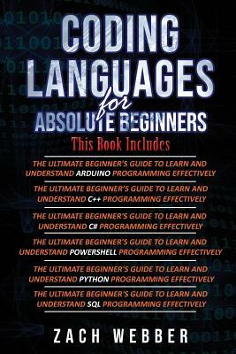 Coding Languages for Absolute Beginners: 6 Books in 1- Arduino, C++, C#, Powershell, Python & SQL by Zach Webber