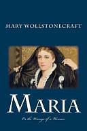 Maria, or the Wrongs of a Woman by Mary Wollstonecraft, Mary Wollstonecraft