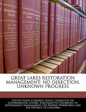 Great Lakes Restoration Management: No Direction, Unknown Progress by 