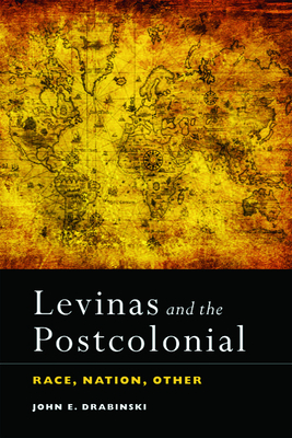 Levinas and the Postcolonial: Race, Nation, Other by John E. Drabinski
