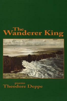 The Wanderer King by Theodore Deppe
