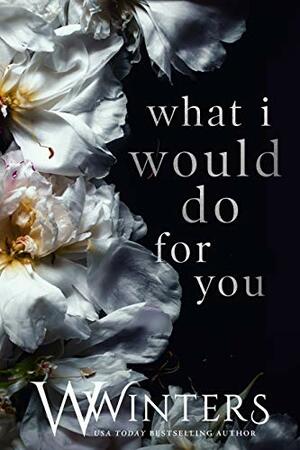 What I Would Do For You by W. Winters