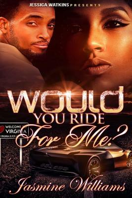 Would You Ride For Me? by Jasmine Williams