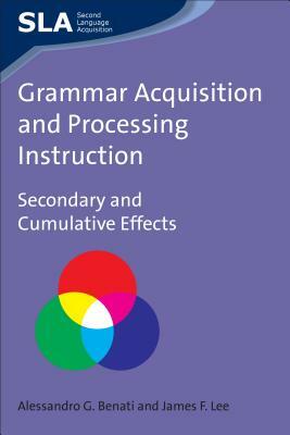 Grammar Acquisition and Processing Instruction: Secondary and Cumulative Effects, 34 by James F. Lee, Alessandro Benati