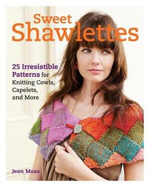 Sweet Shawlettes: 25 Irresistible Patterns for Knitting Cowls, Capelets, and More by Jean Moss