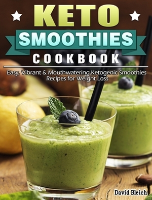 Keto Smoothies Cookbook: Easy, Vibrant & Mouthwatering Ketogenic Smoothies Recipes for Weight Loss by David Bleich