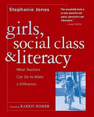 Girls, Social Class, and Literacy: What Teachers Can Do to Make a Difference by Stephanie Jones