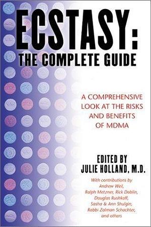Ecstasy: The Complete Guide: A Comprehensive Look at the Risks and Benefits of MDMA by Julie Holland, Julie Holland