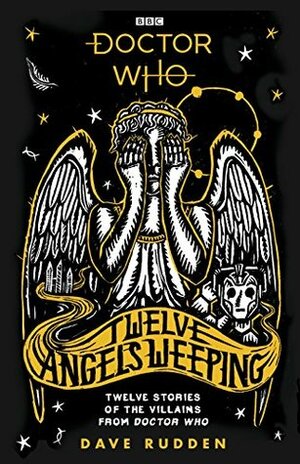 Twelve Angels Weeping: Twelve Stories of the Villains from Doctor Who by Dave Rudden, Alexis Snell