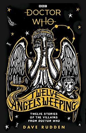 Twelve Angels Weeping: Twelve Stories of the Villains from Doctor Who by Alexis Snell, Dave Rudden