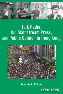 Talk Radio, the Mainstream Press, and Public Opinion in Hong Kong by Francis L. F. Lee