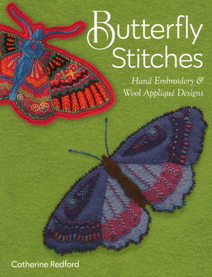 Butterfly Stitches: Hand Embroidery & Wool Appliqué Designs by Catherine Redford