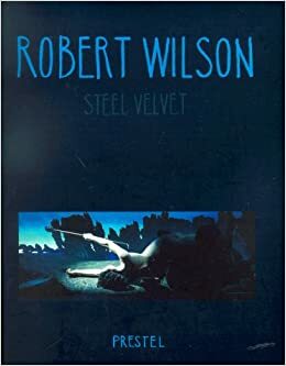 Robert Wilson: Steel Velvet by Jo-Anne Birnie Danzker