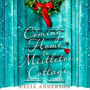 Coming Home to Mistletoe Cottage by Celia Anderson