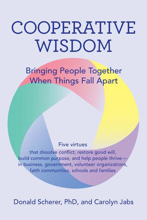 Cooperative Wisdom: Bringing People Together When Things Fall Apart by Donald Scherer, Carolyn Jabs