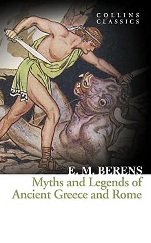 Myths and Legends of Ancient Greece and Rome by E.M. Berens