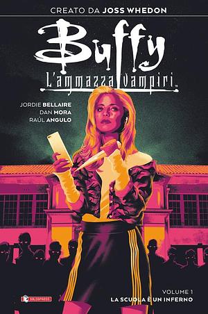 Buffy L'ammazzavampiri Vol. 01: La scuola è un inferno by Raúl Angulo, Jordie Bellaire, Joss Whedon