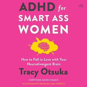 ADHD for Smart Ass Women: How to Fall in Love with Your Neurodivergent Brain by Tracy Otsuka