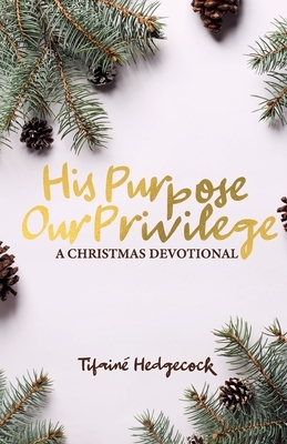 His Purpose Our Privilege by Tifainé Hedgecock