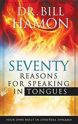 Seventy Reasons for Speaking in Tongues: Your Own Built in Spiritual Dynamo by Bill Hamon