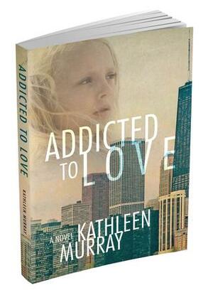 Addicted to Love by Kathleen Murray