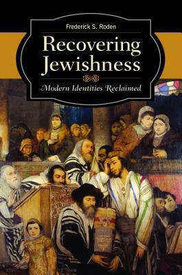 Recovering Jewishness: Modern Identities Reclaimed by Frederick S. Roden