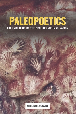 Paleopoetics: The Evolution of the Preliterate Imagination by Christopher Collins