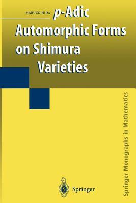 P-Adic Automorphic Forms on Shimura Varieties by Haruzo Hida