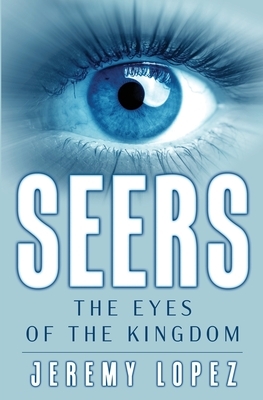 Seers: The Eyes of the Kingdom by Jeremy Lopez