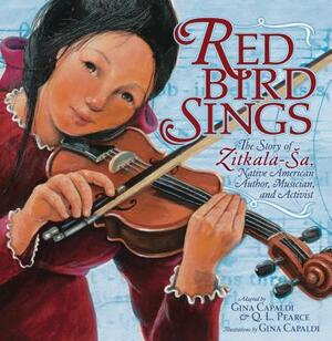 Red Bird Sings: The Story of Zitkala-Sa, Native American Author, Musician, and Activist by Gina Capaldi, Q. L. Pearce