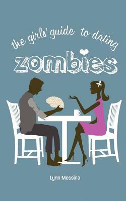 The Girls' Guide to Dating Zombies by Lynn Messina