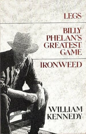 Legs; Billy Phelan's greatest game; Ironweed by William Kennedy