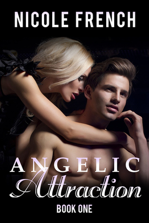 Angelic Attraction (Angelic Series Book 1) by Nicole French