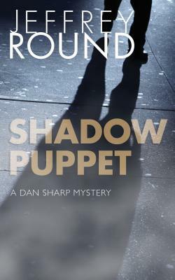 Shadow Puppet: A Dan Sharp Mystery by Jeffrey Round