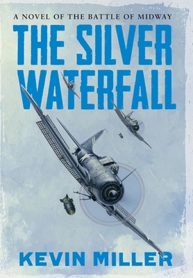 The Silver Waterfall: A Novel of the Battle of Midway by Kevin Miller