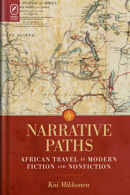 Narrative Paths: African Travel in Modern Fiction and Nonfiction by Kai Mikkonen