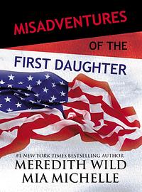 Misadventures of the First Daughter by Mia Michelle, Meredith Wild