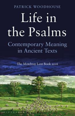 Life in the Psalms: Contemporary Meaning in Ancient Texts: The Mowbray Lent Book 2016 by Patrick Woodhouse