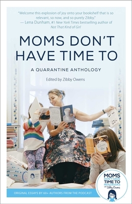 Moms Don't Have Time to: A Quarantine Anthology by 