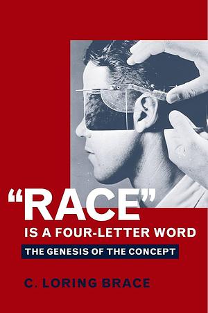 Race' Is a Four-Letter Word: The Genesis of the Concept by C. Loring Brace