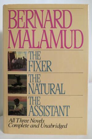 The Fixer, The Natural, The Assistant by Bernard Malamud