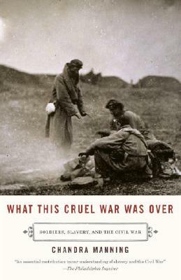 What This Cruel War Was Over: Soldiers, Slavery, and the Civil War by Chandra Manning