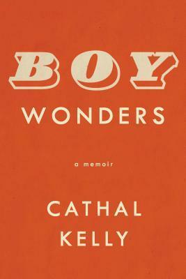 Boy Wonders: A Memoir by Cathal Kelly