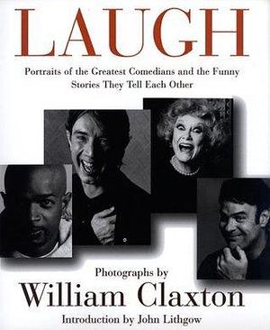 Laugh: Portraits of the Greatest Comedians and the Stories They Tell Each Other by Mike Thomas, William Claxton, William Claxton