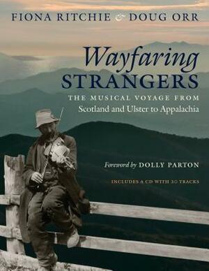 Wayfaring Strangers: The Musical Voyage from Scotland and Ulster to Appalachia by Doug Orr, Fiona Ritchie, Dolly Parton