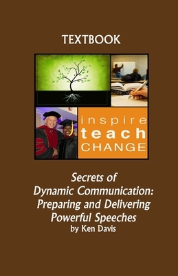 Secrets of Dynamic Communication: Preparing and Delivering Powerful Speeches by Ken Davis