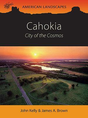 Cahokia: City of the Cosmos by James A. Brown, John Kelly