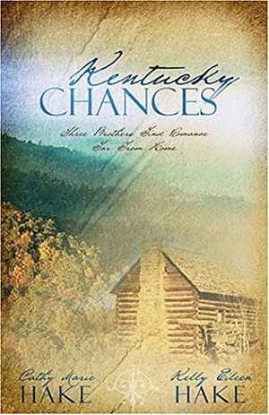 Kentucky Chances: Three Brothers Find Romance Far from Home by Cathy Marie Hake, Kelly Eileen Hake