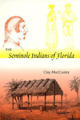 The Seminole Indians of Florida by Clay Maccauley