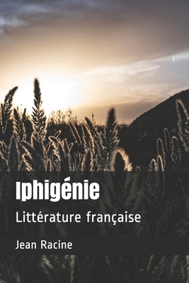 Iphigénie: Littérature française by Jean Racine
